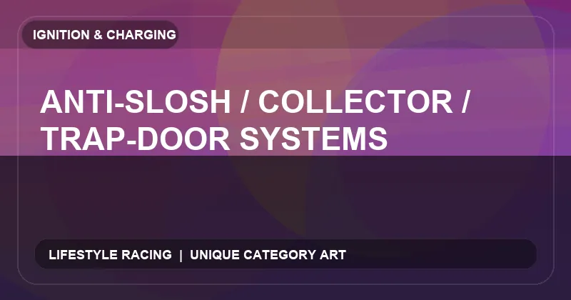 Anti-Slosh / Collector / Trap-Door Systems